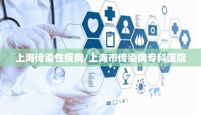 上海传染性疾病/上海市传染病专科医院