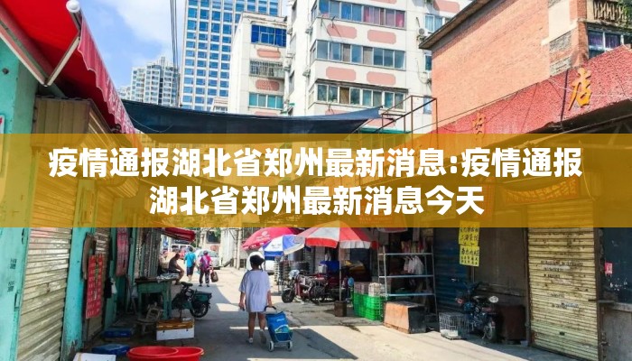 疫情通报湖北省郑州最新消息:疫情通报湖北省郑州最新消息今天