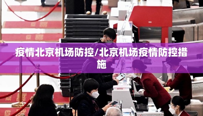 疫情北京机场防控/北京机场疫情防控措施