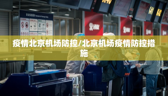 疫情北京机场防控/北京机场疫情防控措施