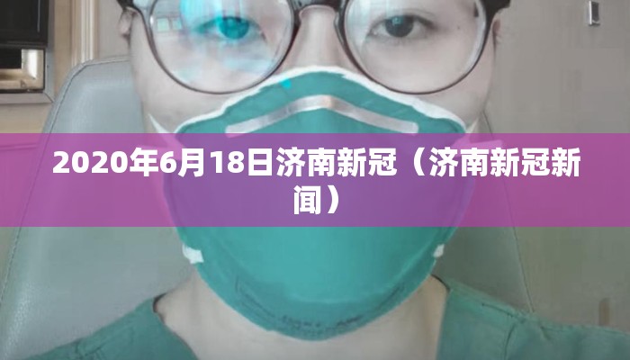 2020年6月18日济南新冠（济南新冠新闻）