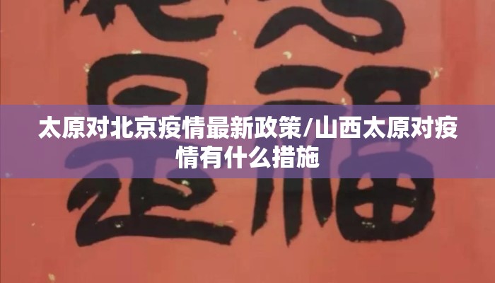 太原对北京疫情最新政策/山西太原对疫情有什么措施