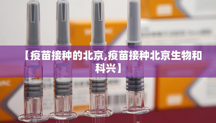 【疫苗接种的北京,疫苗接种北京生物和科兴】