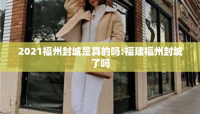 2021福州封城是真的吗:福建福州封城了吗 2021福州封城是真的吗:福建福州封城了吗