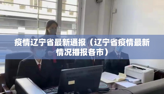 疫情辽宁省最新通报（辽宁省疫情最新情况播报各市）