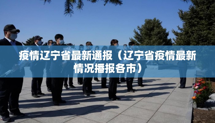 疫情辽宁省最新通报（辽宁省疫情最新情况播报各市）