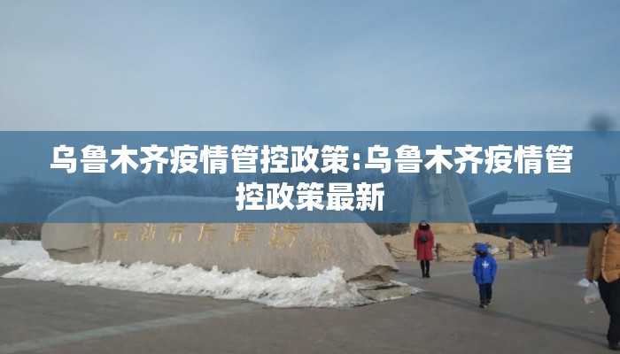乌鲁木齐疫情管控政策:乌鲁木齐疫情管控政策最新