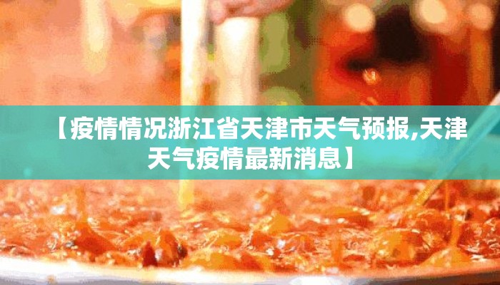 【疫情情况浙江省天津市天气预报,天津天气疫情最新消息】