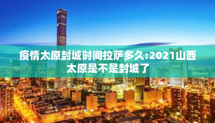 疫情太原封城时间拉萨多久:2021山西太原是不是封城了