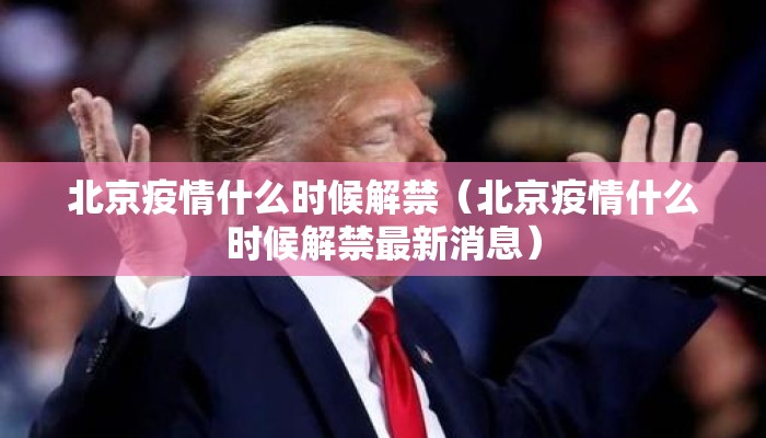 北京疫情什么时候解禁（北京疫情什么时候解禁最新消息）