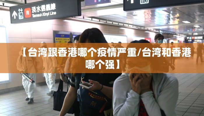 【台湾跟香港哪个疫情严重/台湾和香港哪个强】