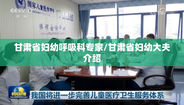甘肃省妇幼呼吸科专家/甘肃省妇幼大夫介绍