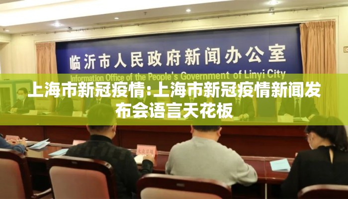 上海市新冠疫情:上海市新冠疫情新闻发布会语言天花板