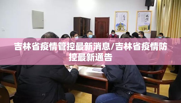 吉林省疫情管控最新消息/吉林省疫情防控最新通告