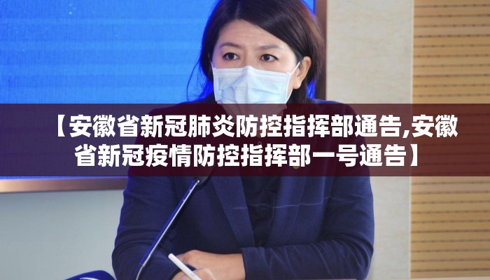 【安徽省新冠肺炎防控指挥部通告,安徽省新冠疫情防控指挥部一号通告】