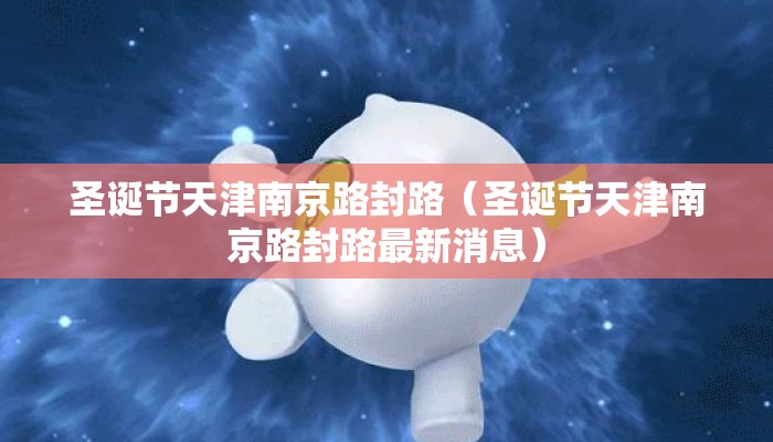 圣诞节天津南京路封路（圣诞节天津南京路封路最新消息）