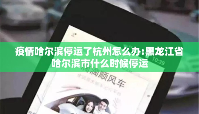 疫情哈尔滨停运了杭州怎么办:黑龙江省哈尔滨市什么时候停运