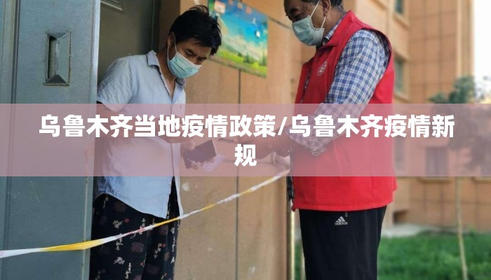 乌鲁木齐当地疫情政策/乌鲁木齐疫情新规