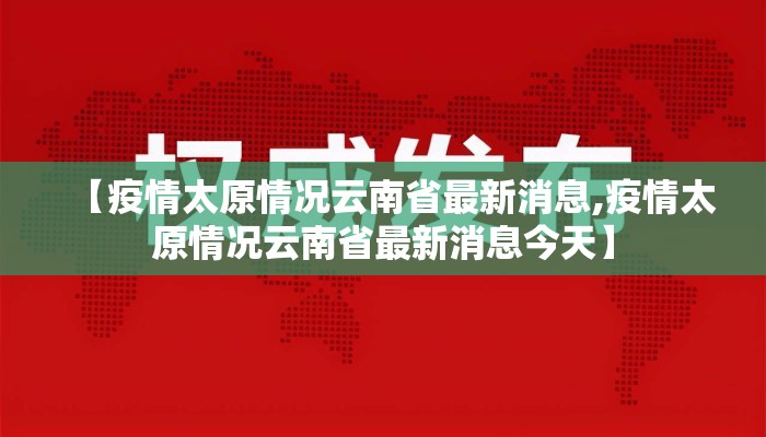 【疫情太原情况云南省最新消息,疫情太原情况云南省最新消息今天】