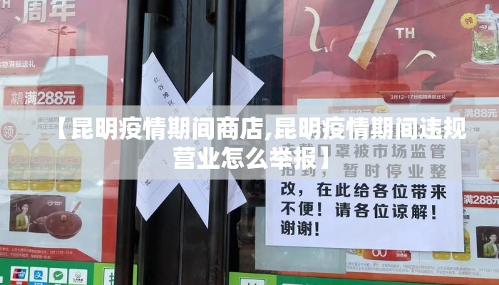 【昆明疫情期间商店,昆明疫情期间违规营业怎么举报】 【昆明疫情期间商店,昆明疫情期间违规营业怎么举报】