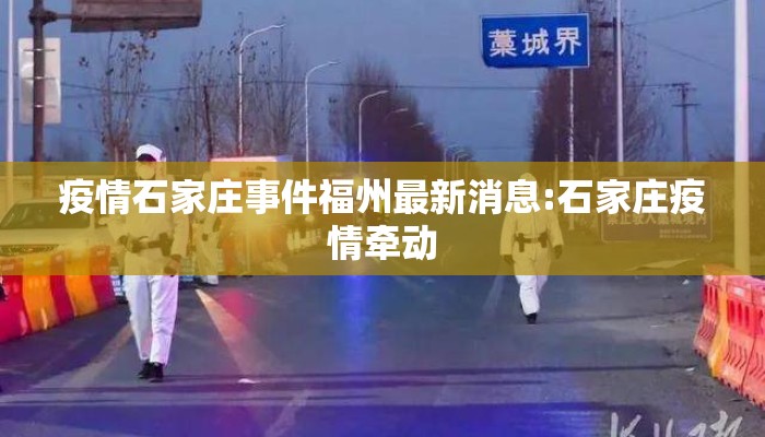 疫情石家庄事件福州最新消息:石家庄疫情牵动 疫情石家庄事件福州最新消息:石家庄疫情牵动