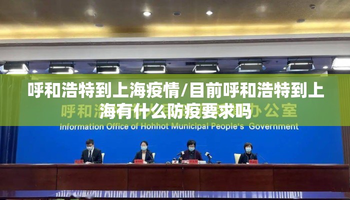 呼和浩特到上海疫情/目前呼和浩特到上海有什么防疫要求吗