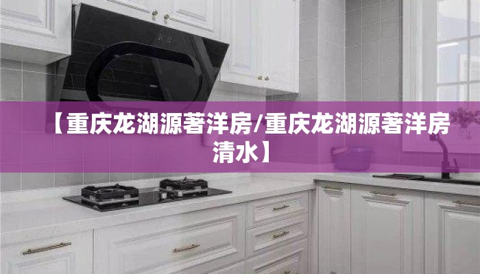 【重庆龙湖源著洋房/重庆龙湖源著洋房清水】