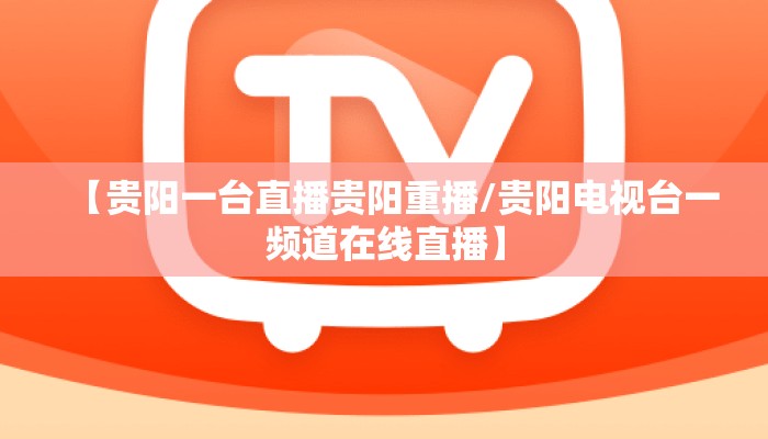 【贵阳一台直播贵阳重播/贵阳电视台一频道在线直播】