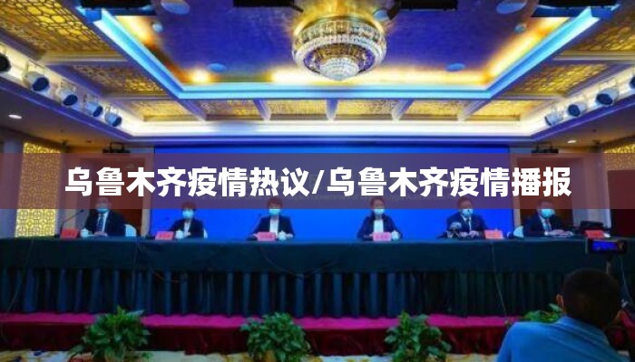乌鲁木齐疫情热议/乌鲁木齐疫情播报