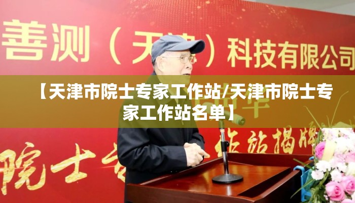 【天津市院士专家工作站/天津市院士专家工作站名单】