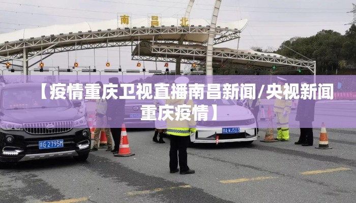 【疫情重庆卫视直播南昌新闻/央视新闻重庆疫情】
