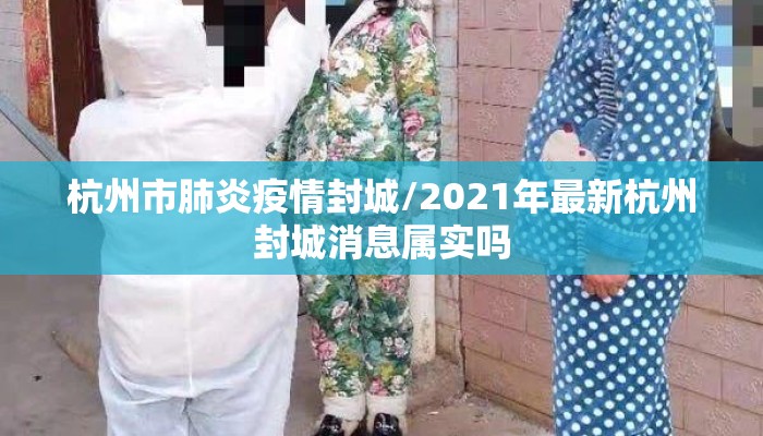 杭州市肺炎疫情封城/2021年最新杭州封城消息属实吗