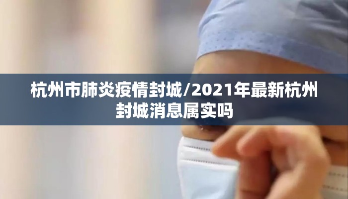 杭州市肺炎疫情封城/2021年最新杭州封城消息属实吗