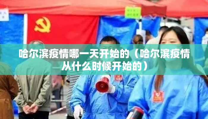 哈尔滨疫情哪一天开始的（哈尔滨疫情从什么时候开始的）