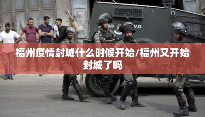 福州疫情封城什么时候开始/福州又开始封城了吗