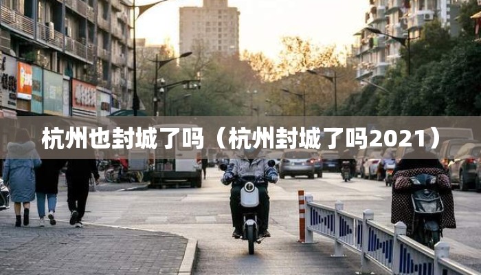 杭州也封城了吗（杭州封城了吗2021）