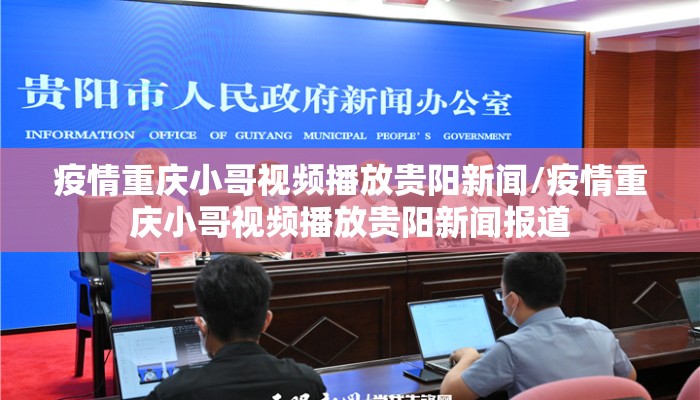 疫情重庆小哥视频播放贵阳新闻/疫情重庆小哥视频播放贵阳新闻报道