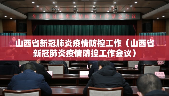 山西省新冠肺炎疫情防控工作（山西省新冠肺炎疫情防控工作会议）