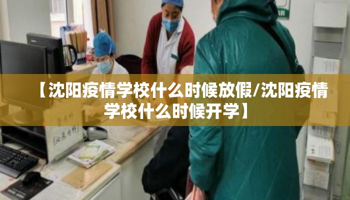 【沈阳疫情学校什么时候放假/沈阳疫情学校什么时候开学】 【沈阳疫情学校什么时候放假/沈阳疫情学校什么时候开学】
