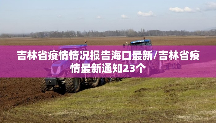 吉林省疫情情况报告海口最新/吉林省疫情最新通知23个