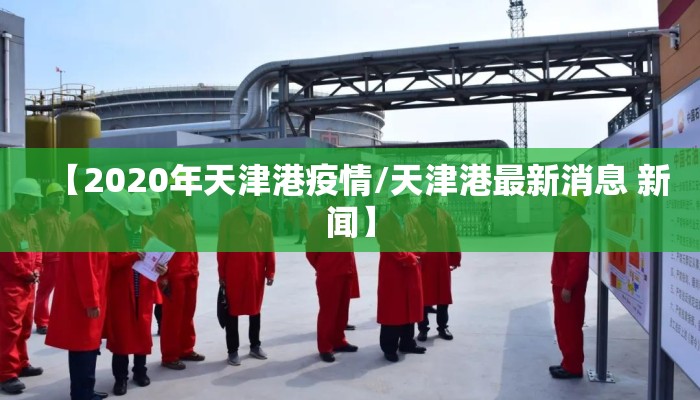【2020年天津港疫情/天津港最新消息 新闻】