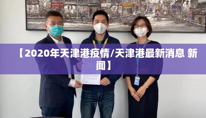 【2020年天津港疫情/天津港最新消息 新闻】