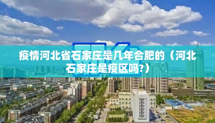 疫情河北省石家庄是几年合肥的（河北石家庄是疫区吗?）