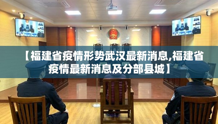 【福建省疫情形势武汉最新消息,福建省疫情最新消息及分部县城】