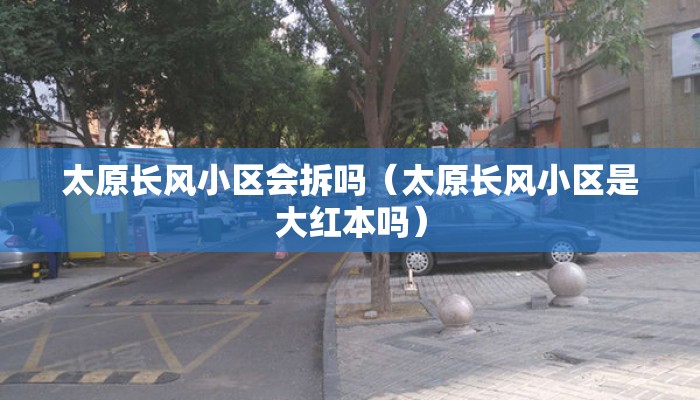太原长风小区会拆吗（太原长风小区是大红本吗）