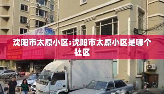 沈阳市太原小区:沈阳市太原小区是哪个社区