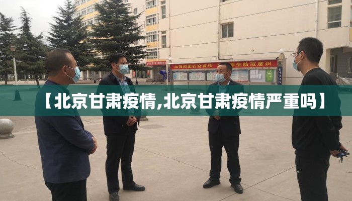 【北京甘肃疫情,北京甘肃疫情严重吗】