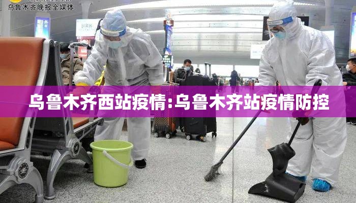 乌鲁木齐西站疫情:乌鲁木齐站疫情防控