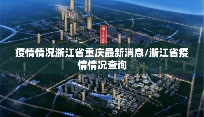 疫情情况浙江省重庆最新消息/浙江省疫情情况查询