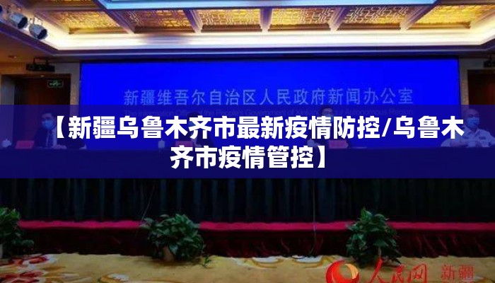 【新疆乌鲁木齐市最新疫情防控/乌鲁木齐市疫情管控】